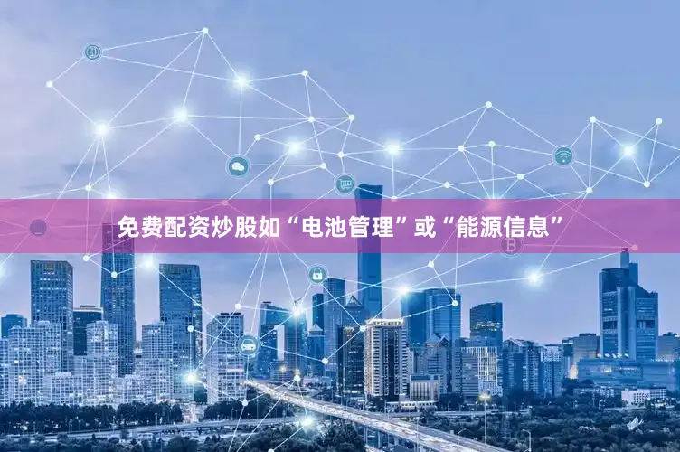 免费配资炒股如“电池管理”或“能源信息”