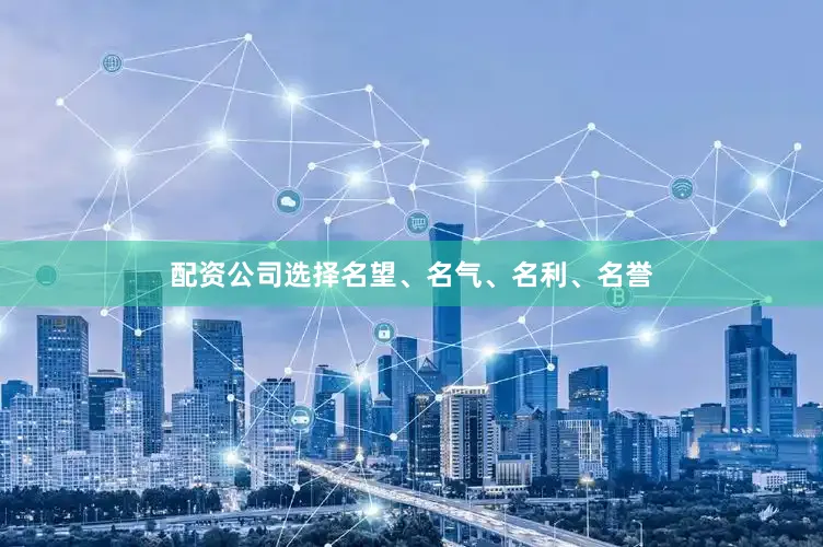 配资公司选择名望、名气、名利、名誉