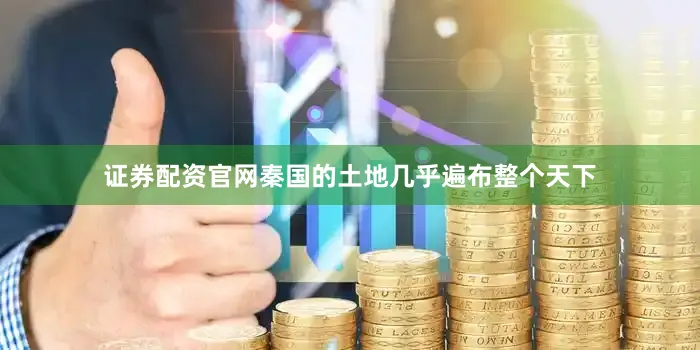 证券配资官网秦国的土地几乎遍布整个天下