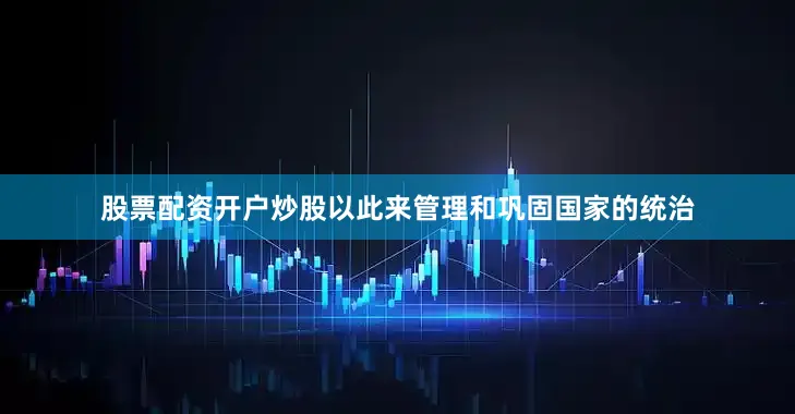 股票配资开户炒股以此来管理和巩固国家的统治