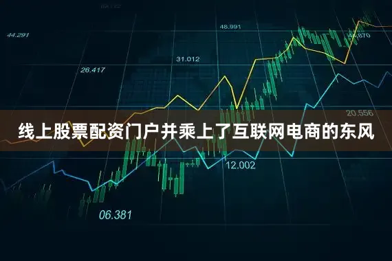 线上股票配资门户并乘上了互联网电商的东风