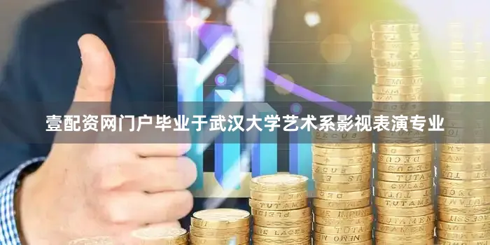 壹配资网门户毕业于武汉大学艺术系影视表演专业