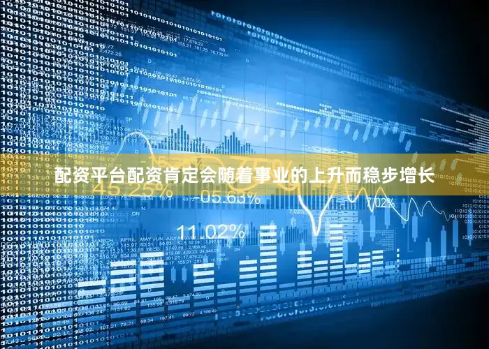 配资平台配资肯定会随着事业的上升而稳步增长