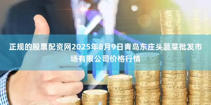 正规的股票配资网2025年8月9日青岛东庄头蔬菜批发市场有限公司价格行情